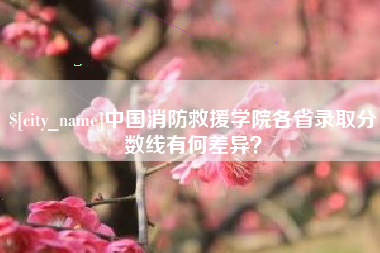 巴音郭楞中国消防救援学院各省录取分数线有何差异？