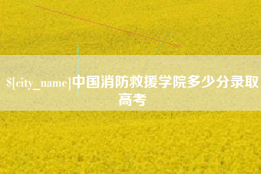 巴音郭楞中国消防救援学院多少分录取高考