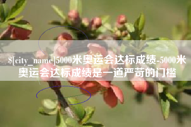 巴音郭楞5000米奥运会达标成绩-5000米奥运会达标成绩是一道严苛的门槛