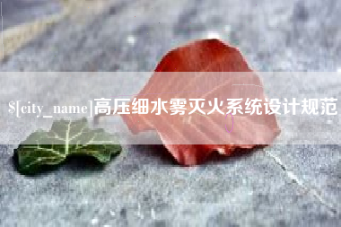 巴音郭楞高压细水雾灭火系统设计规范