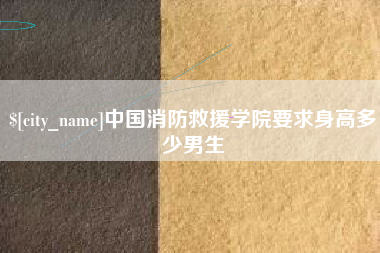 巴音郭楞中国消防救援学院要求身高多少男生