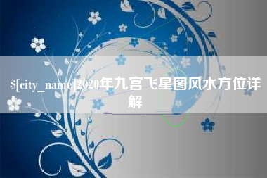 巴音郭楞2020年九宫飞星图风水方位详解
