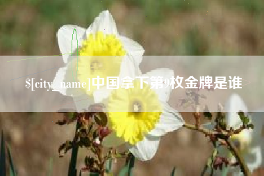 巴音郭楞中国拿下第9枚金牌是谁