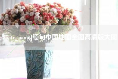 巴音郭楞缅甸中国地图全图高清版大图