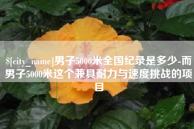 巴音郭楞男子5000米全国纪录是多少-而男子5000米这个兼具耐力与速度挑战的项目