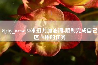 巴音郭楞50米接力加油词-顺利完成自己这一棒的任务