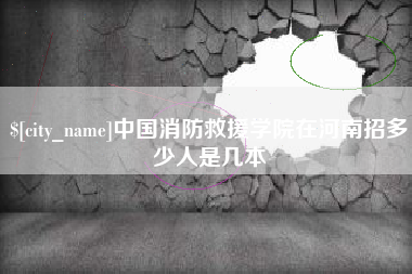 巴音郭楞中国消防救援学院在河南招多少人是几本