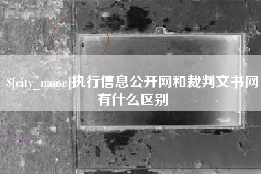 巴音郭楞执行信息公开网和裁判文书网有什么区别