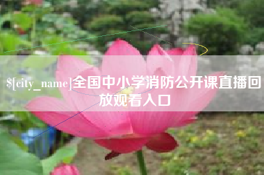 巴音郭楞全国中小学消防公开课直播回放观看入口