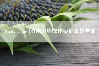 巴音郭楞消防设施操作员证真伪查询
