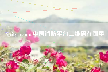 巴音郭楞中国消防平台二维码在哪里
