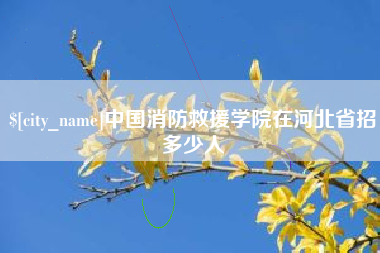 巴音郭楞中国消防救援学院在河北省招多少人