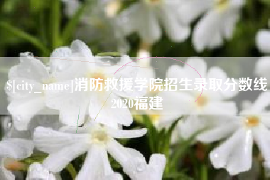 巴音郭楞消防救援学院招生录取分数线2020福建